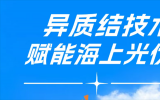 異質(zhì)結(jié)技術(shù)賦能海上光伏，重塑近海發(fā)電新范式